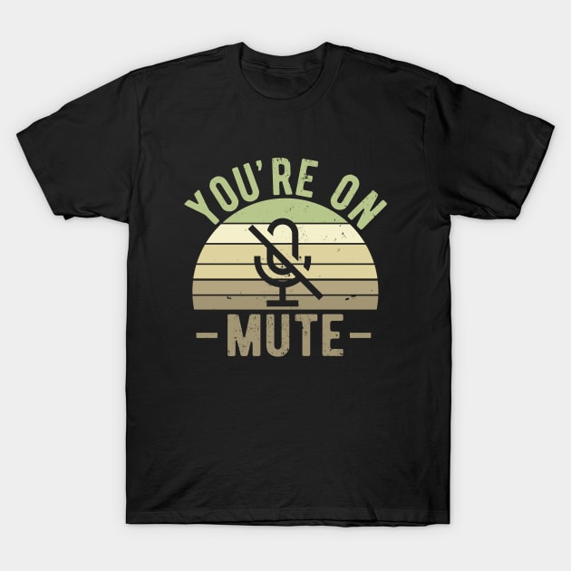 You're On Mute - Funny Gift Idea To use On Conference Calls T-Shirt by Zen Cosmos Official